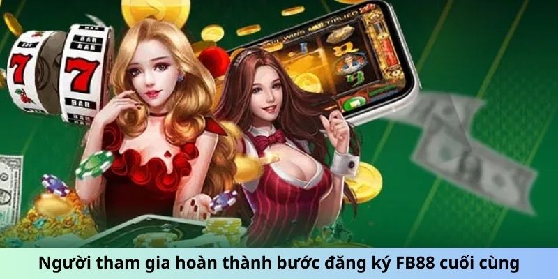 Người tham gia hoàn thành bước đăng ký FB88 cuối cùng