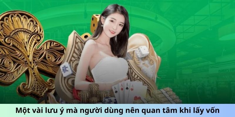 Một vài lưu ý mà người dùng nên quan tâm khi lấy vốn