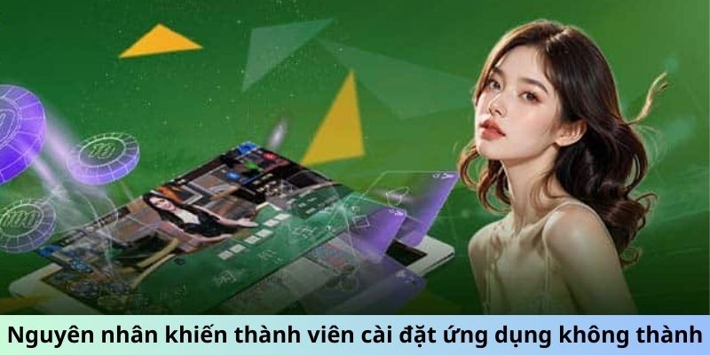Nguyên nhân khiến thành viên cài đặt ứng dụng không thành