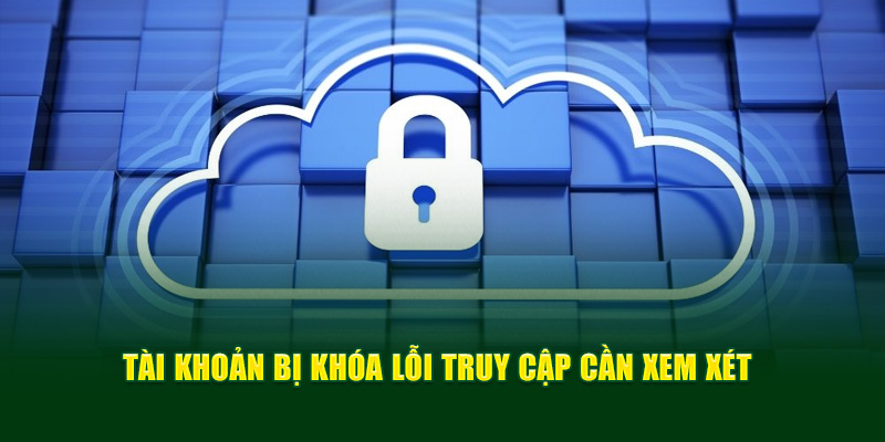 Tài khoản bị khóa lỗi truy cập cần xem xét